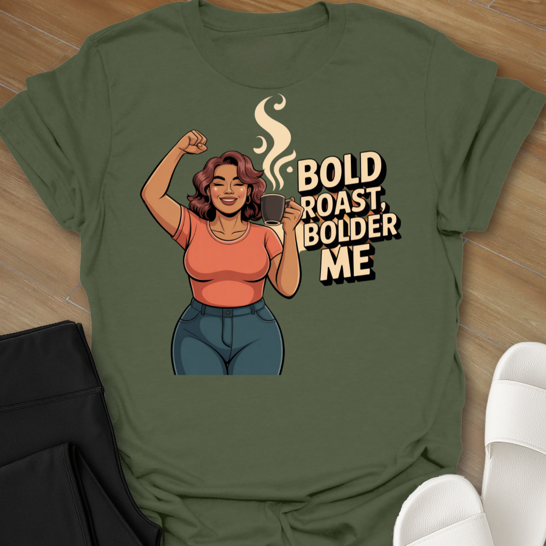 Bold Roast, Bolder Me T-Shirt