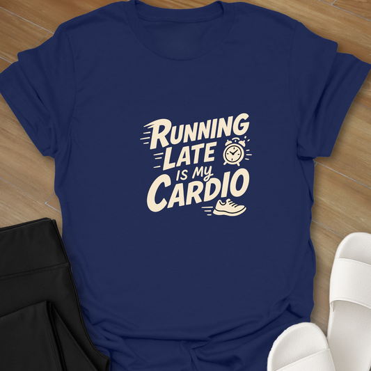 Running Late Is My Cardio T-Shirt