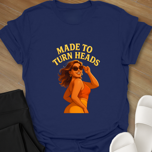 Made to Turn Heads T-Shirt