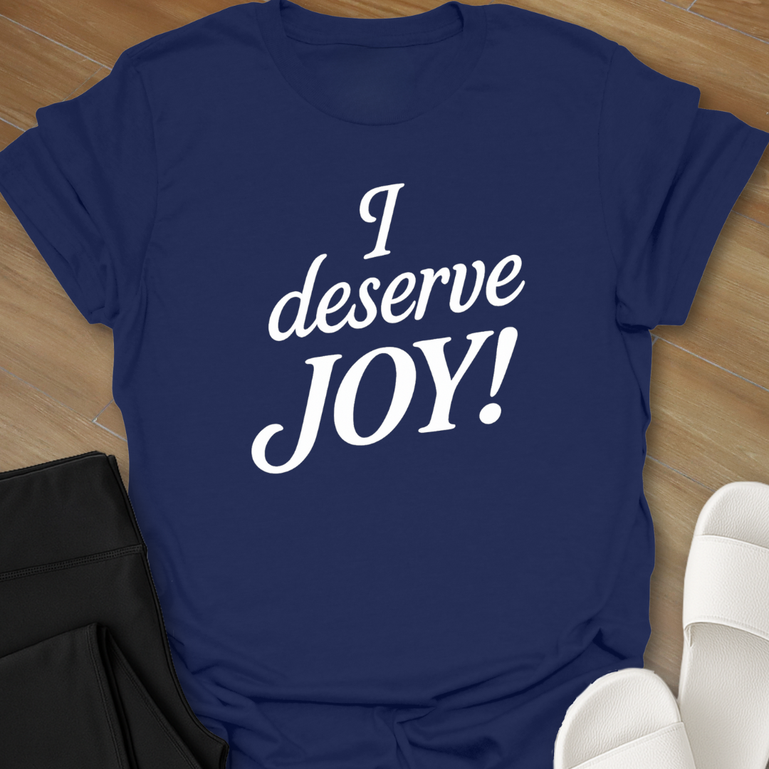I deserve JOY! T-Shirt