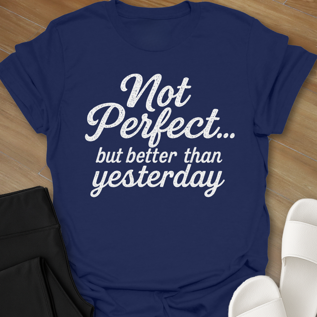 Not Perfect...but better than yesterday T-Shirt