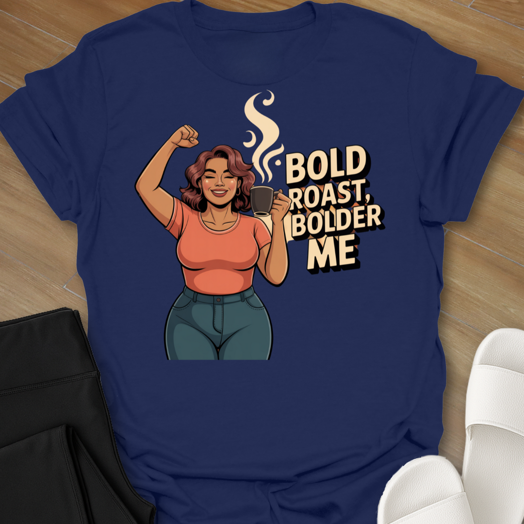Bold Roast, Bolder Me T-Shirt
