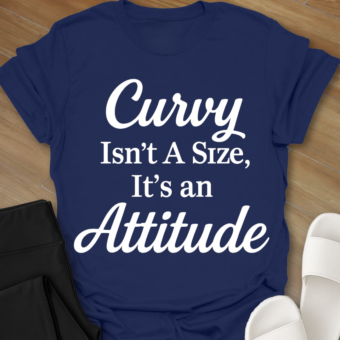Curvy Isn't A Size, It's An Attitude T-Shirt
