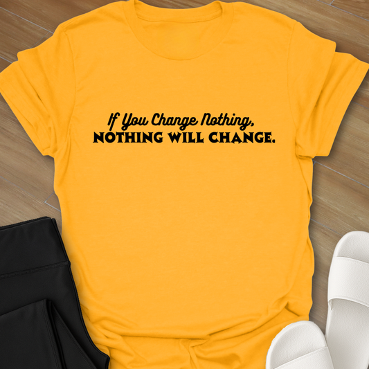 Nothing Will Change T-Shirt