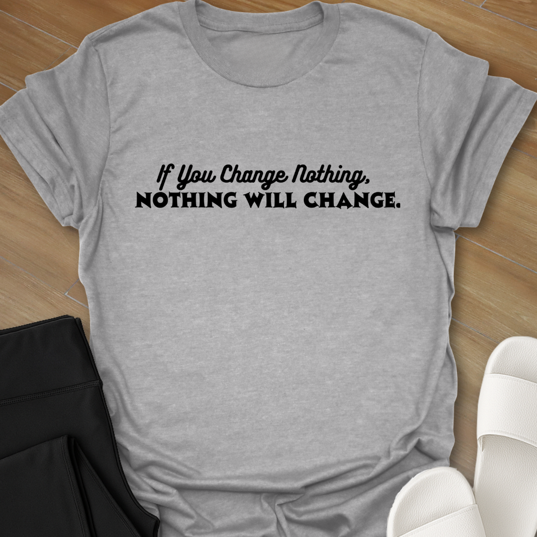 Nothing Will Change T-Shirt