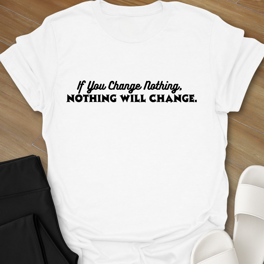 Nothing Will Change T-Shirt