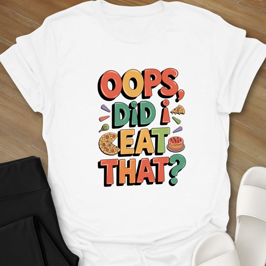 "Oops, Did I Eat That" T-Shirt