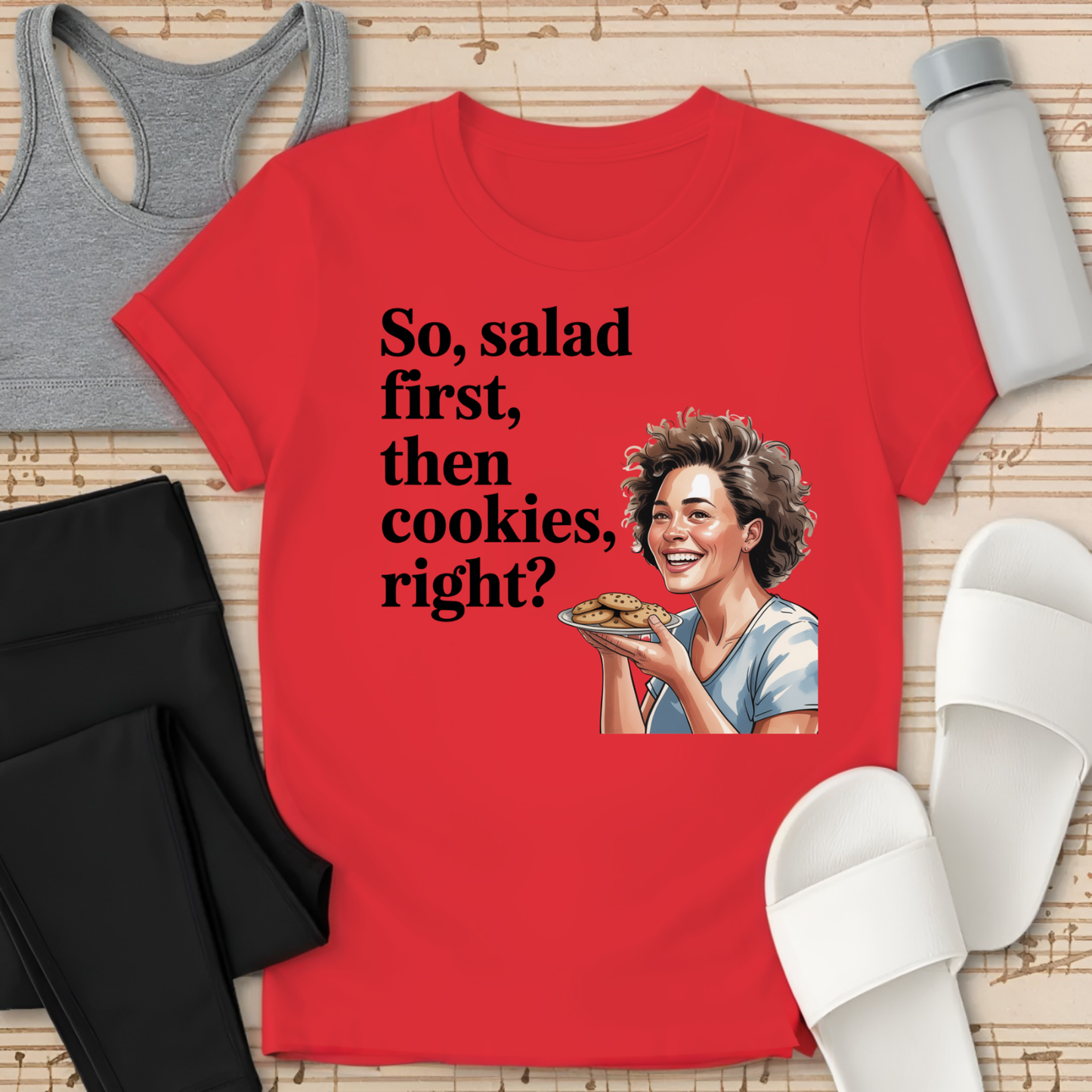 So salad first, then cookies, right? T-Shirt