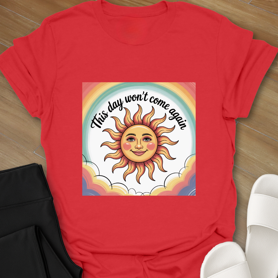 This day won't come again. T-Shirt
