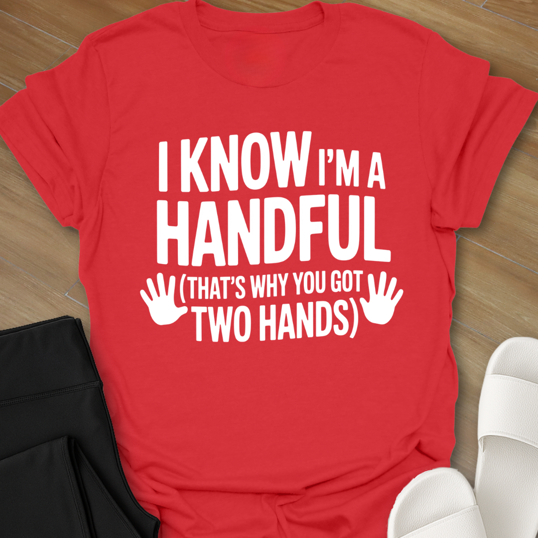 I Know I'm A Handful T-Shirt
