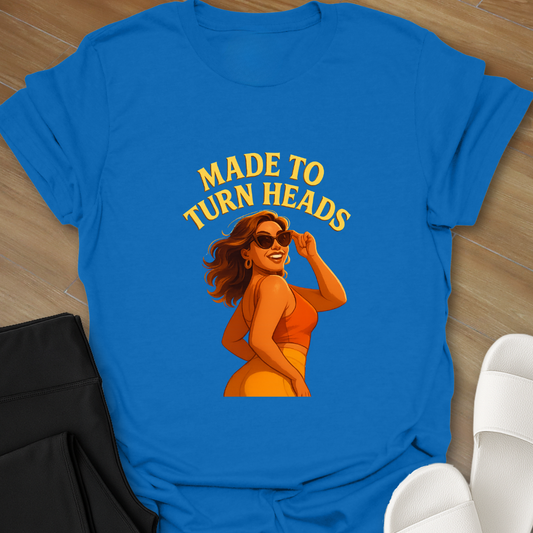 Made to Turn Heads T-Shirt