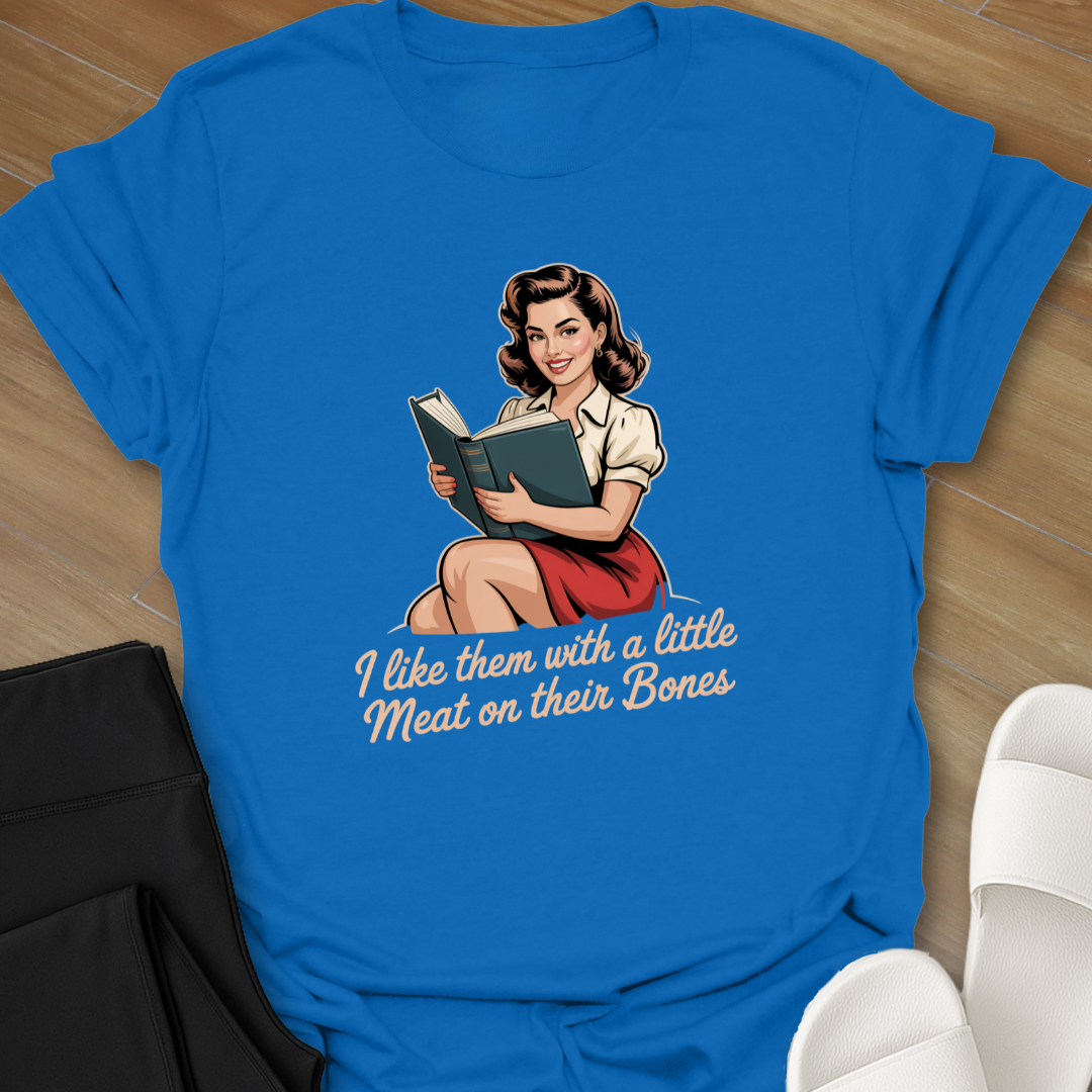 I like them with a little Meat on their Bones T-Shirt