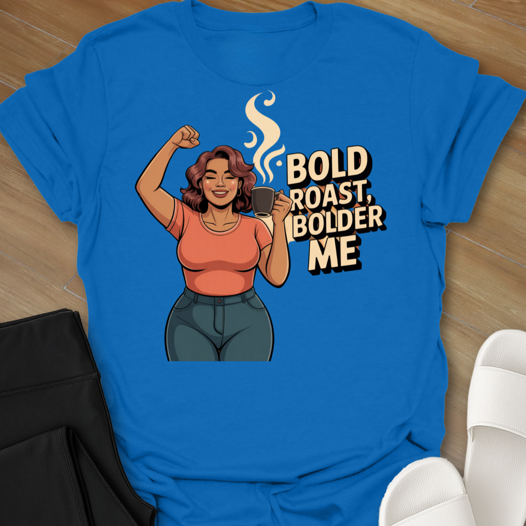 Bold Roast, Bolder Me T-Shirt