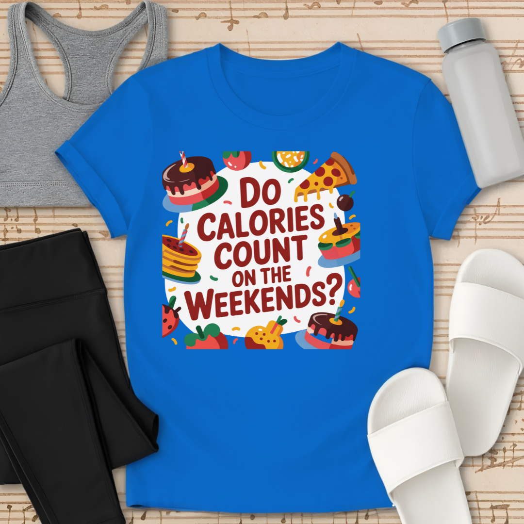 Do Calories Count on the Weekends? T-Shirt