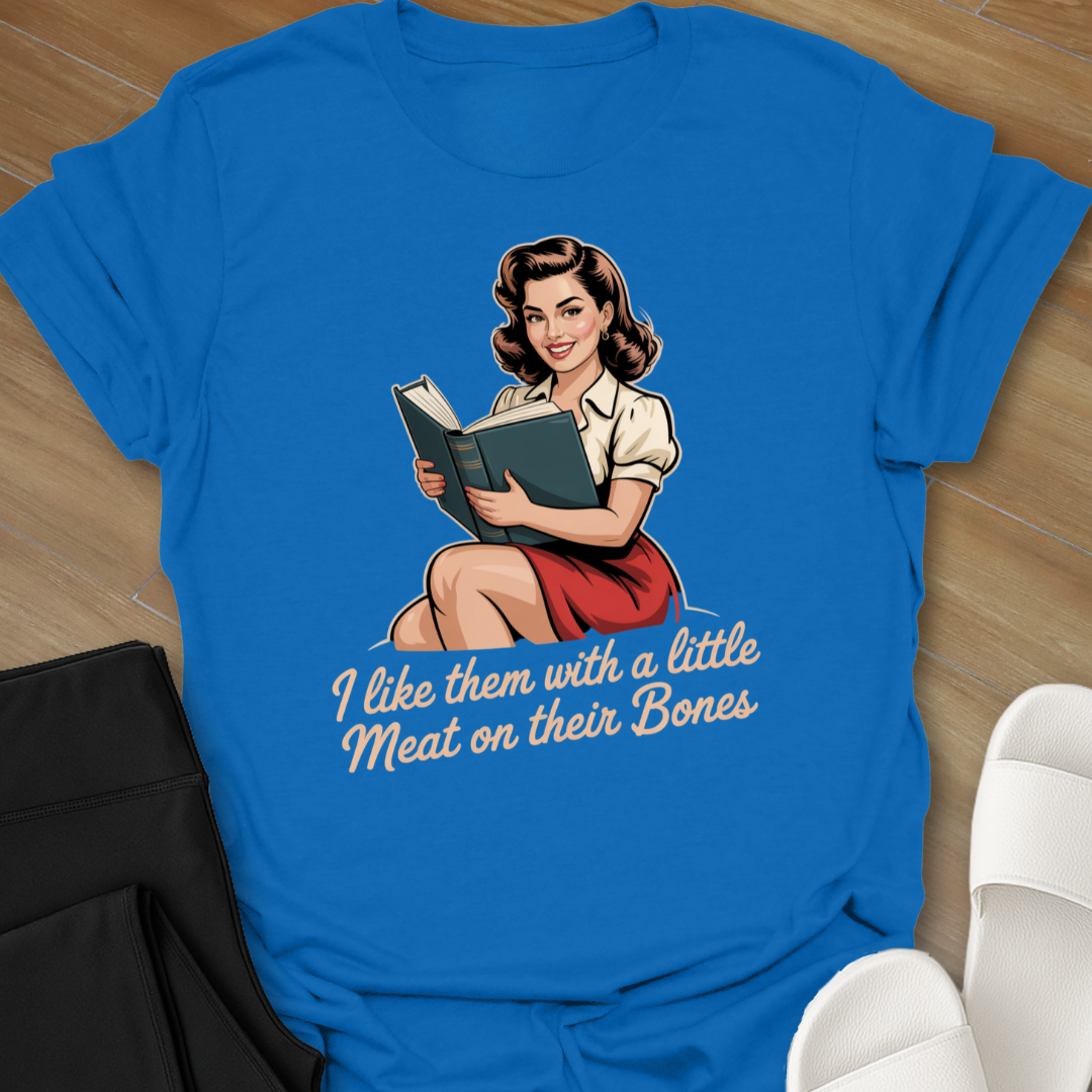 I like them with a little Meat on their Bones T-Shirt