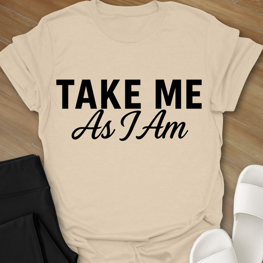 Take Me As I Am T-Shirt