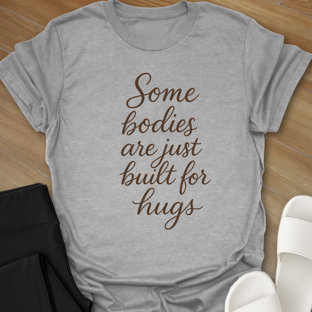 Some Bodies Are Just Built For Hugs T-Shirt
