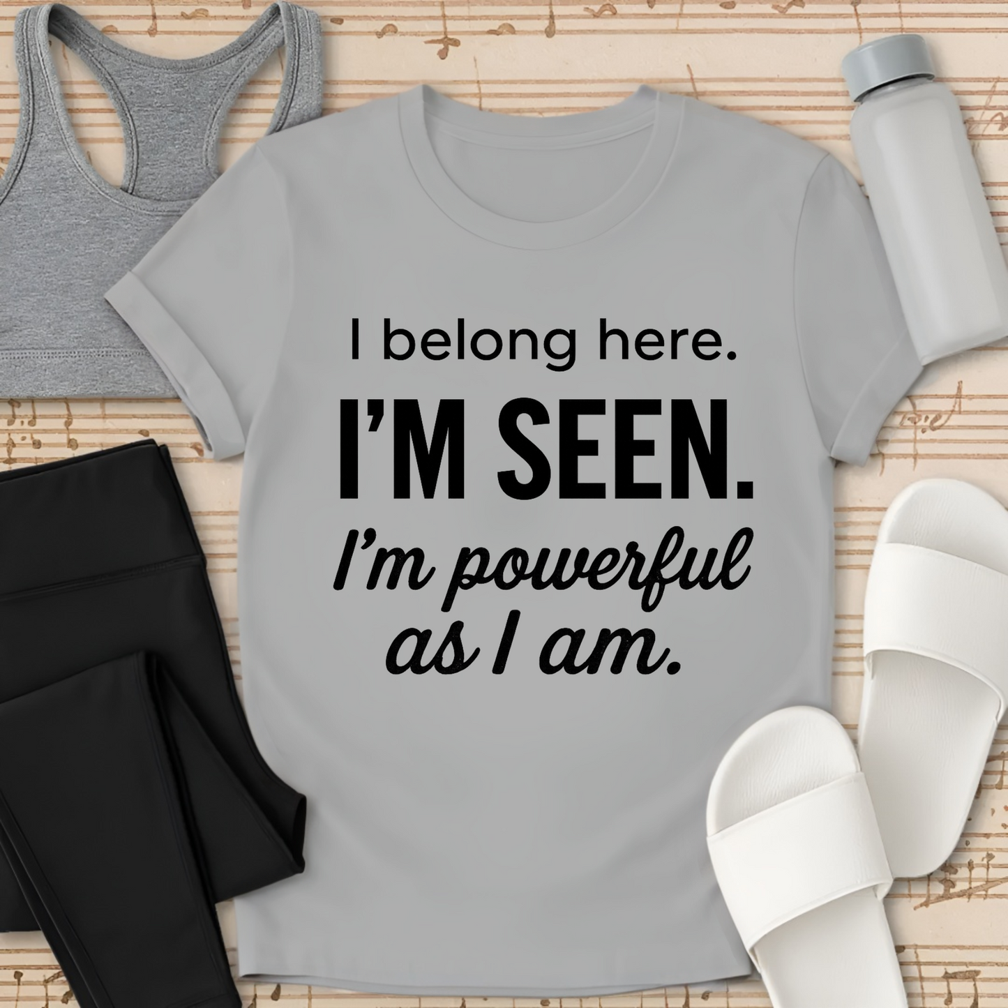 I Belong here. I'M SEEN. I'm powerful as I am. T-shirt