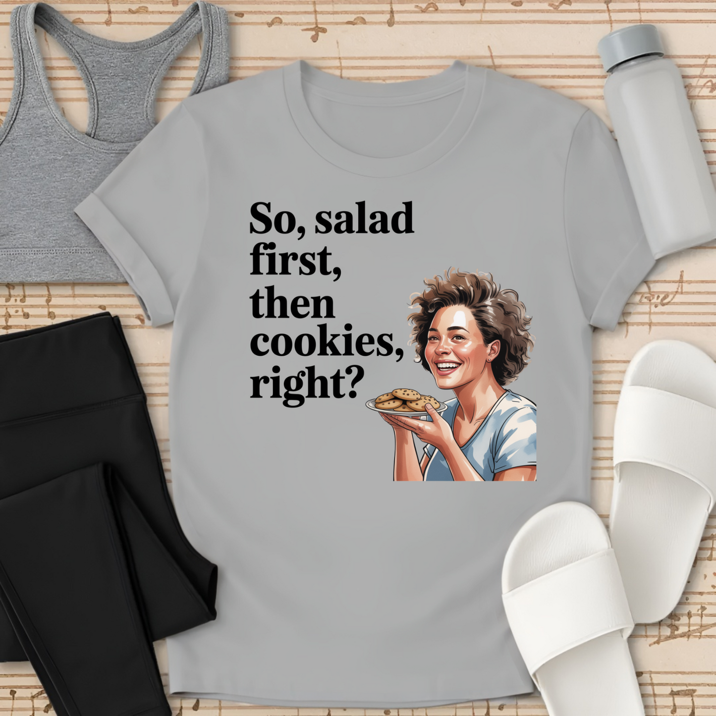 So salad first, then cookies, right? T-Shirt