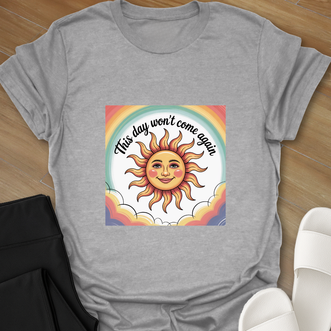 This day won't come again. T-Shirt