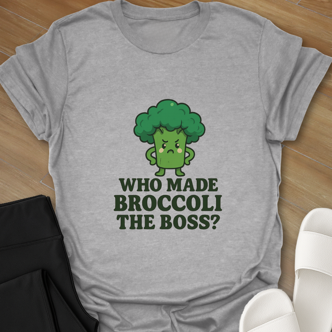 Who Made BROCCOLI the Boss? T-Shirt