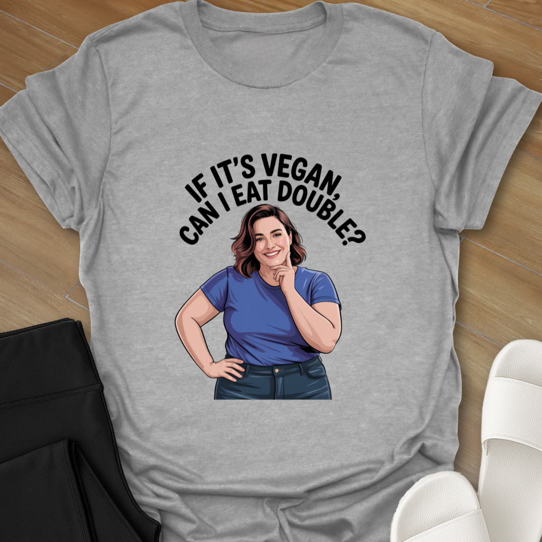 If It's VEGAN, Can I EAT DOUBLE? T-Shirt
