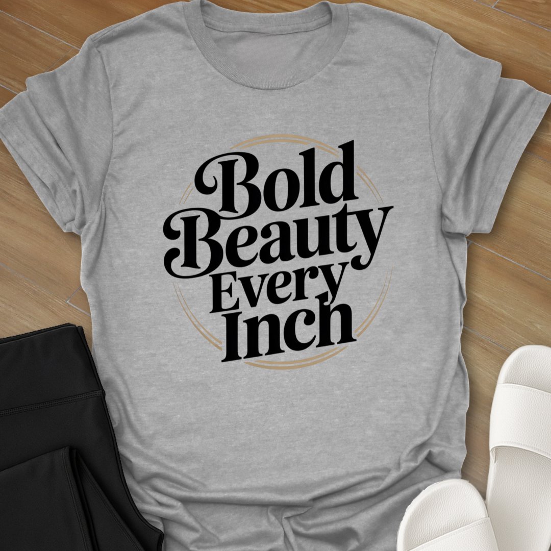 Bold Beauty Every Inch T-Shirt