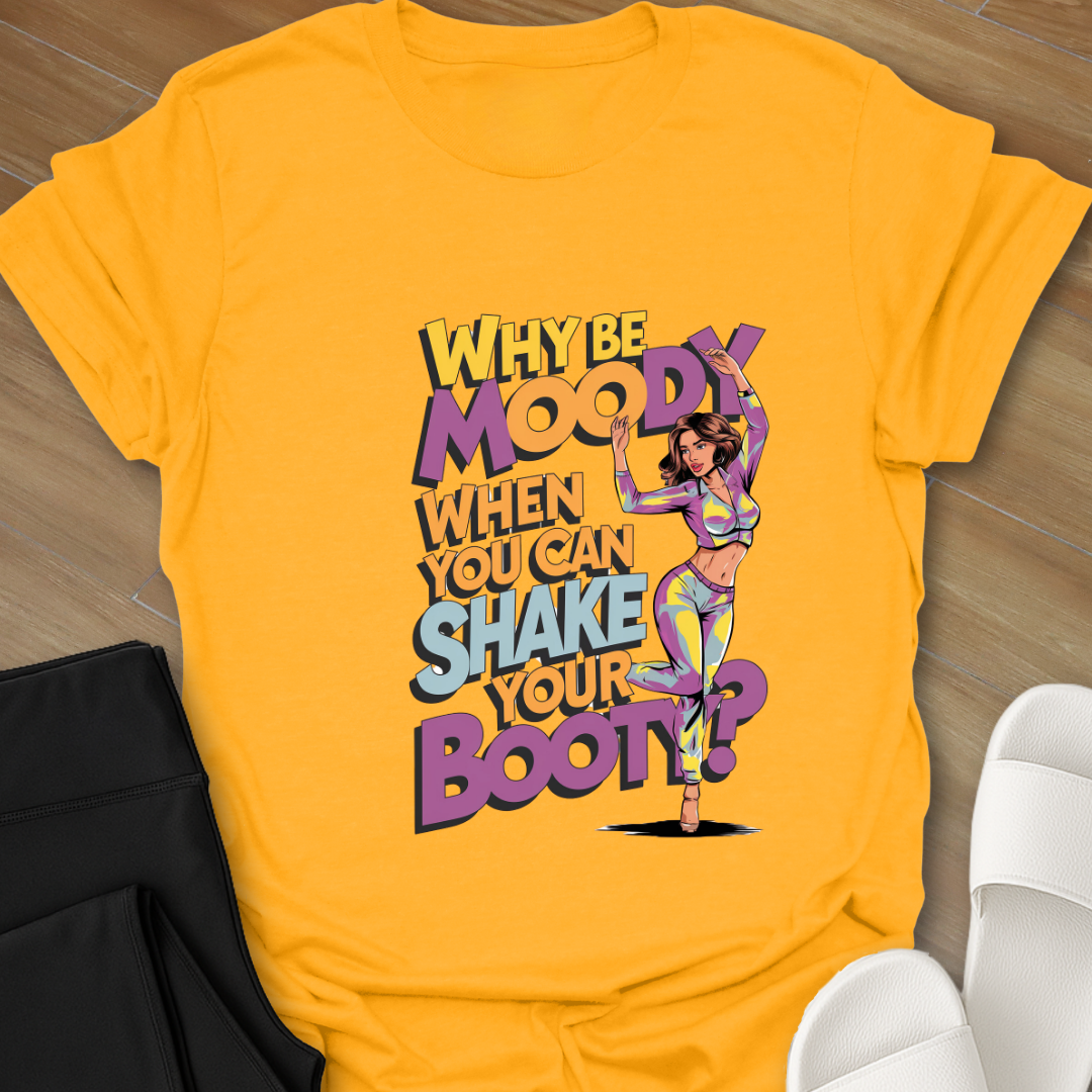 Why Be Moody T-Shirt