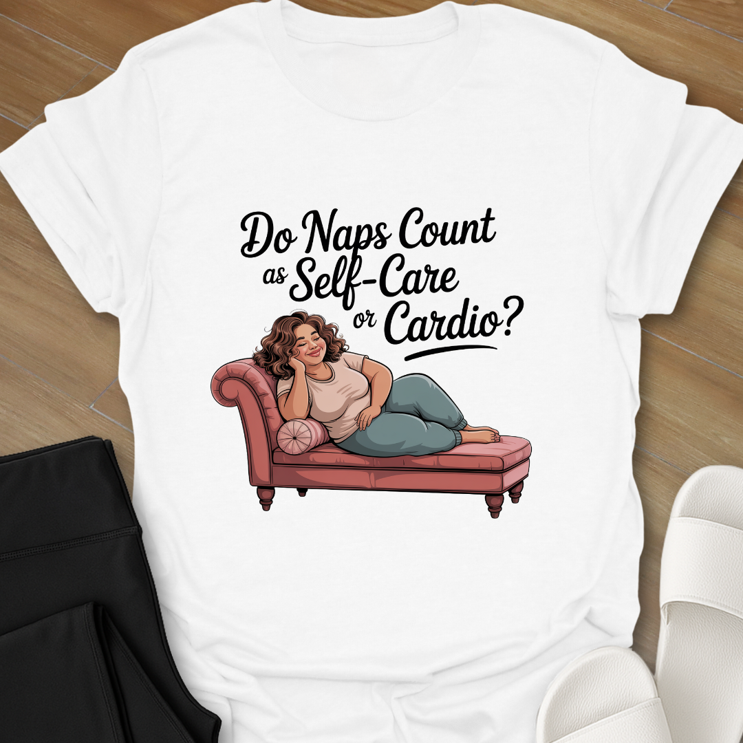 Do Naps Count as Self=Care or Cardio? T-Shirt