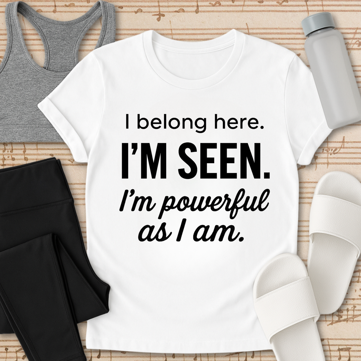 I Belong here. I'M SEEN. I'm powerful as I am. T-shirt