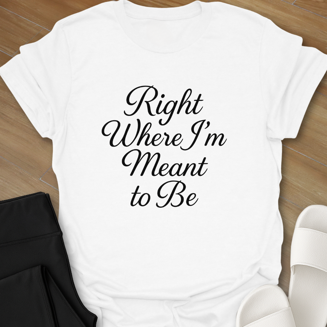 Where I'm Meant to Be T-Shirt