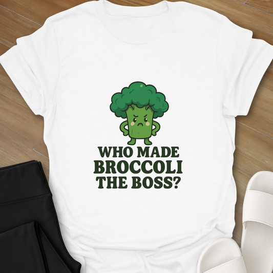Who Made BROCCOLI the Boss? T-Shirt