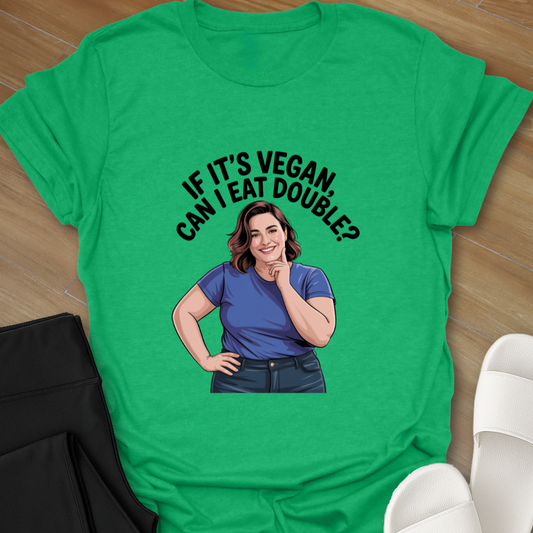 If It's VEGAN, Can I EAT DOUBLE? T-Shirt