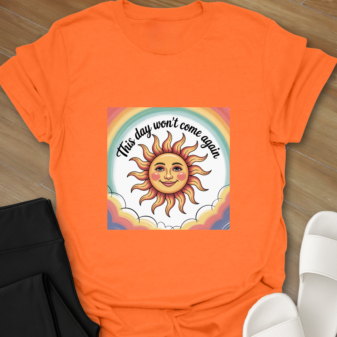 This day won't come again. T-Shirt