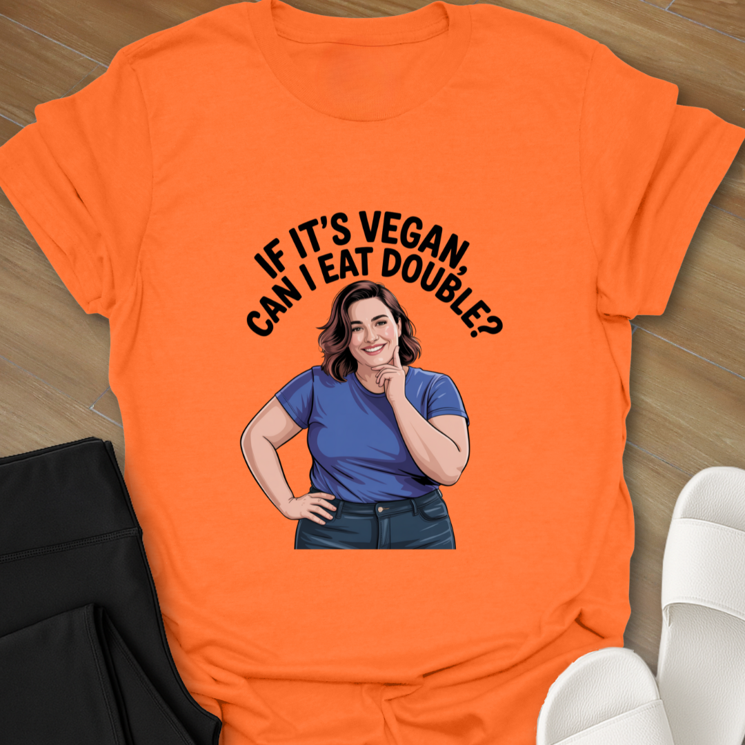 If It's VEGAN, Can I EAT DOUBLE? T-Shirt