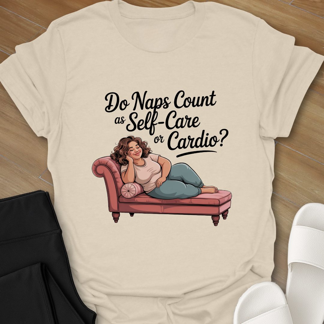 Do Naps Count as Self=Care or Cardio? T-Shirt