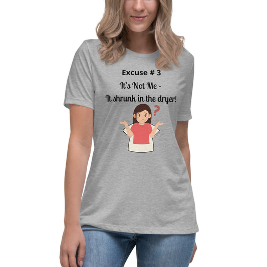 Excuse #3: "It's Not Me - It Shrunk in the Dryer." Women's Relaxed T-Shirt Ciaobellatre