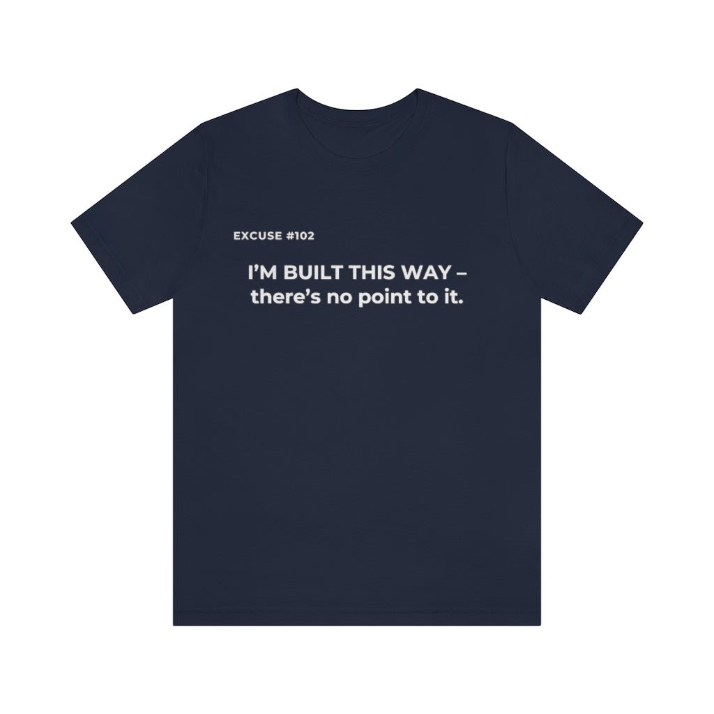 EXCUSE #102 I'M BUILT THIS WAY T-SHIRT Printify