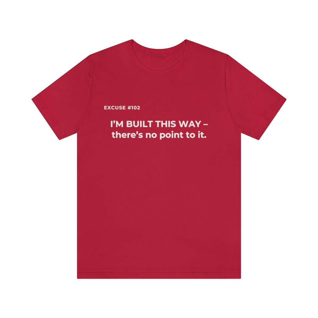 EXCUSE #102 I'M BUILT THIS WAY T-SHIRT Printify
