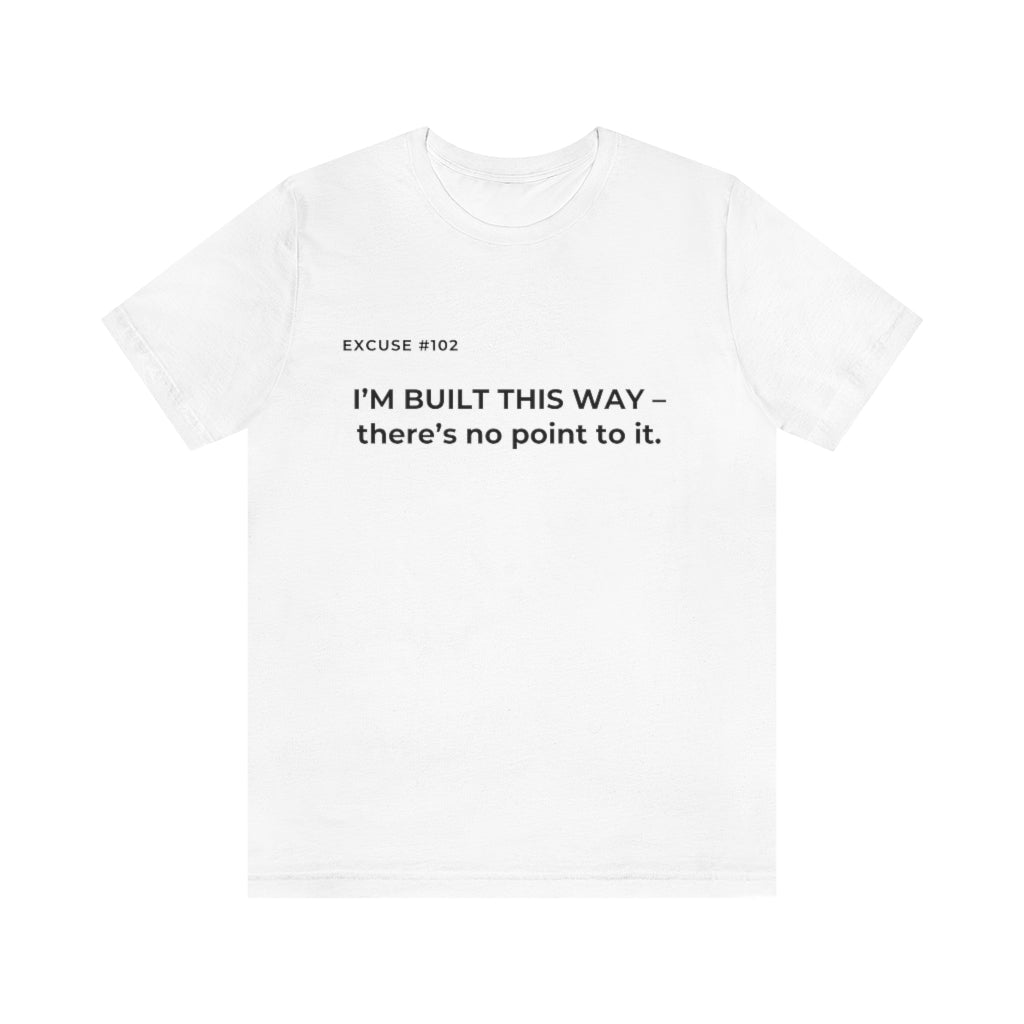 EXCUSE #102 I'M BUILT THIS WAY T-SHIRT Printify