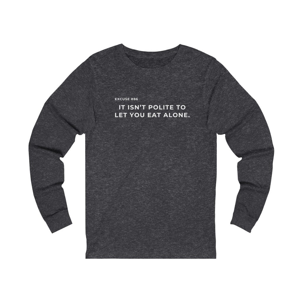 It Isn't Polite To Let You Eat Alone Long Sleeve Tee Printify