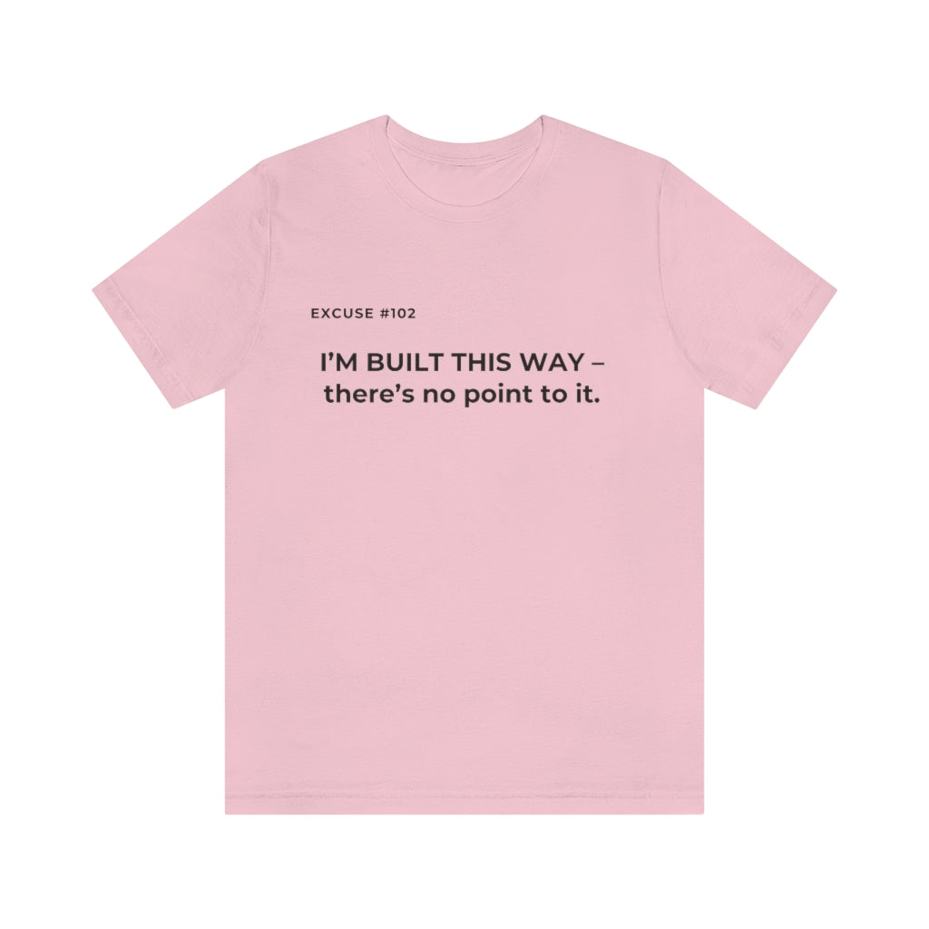 EXCUSE #102 I'M BUILT THIS WAY T-SHIRT Printify