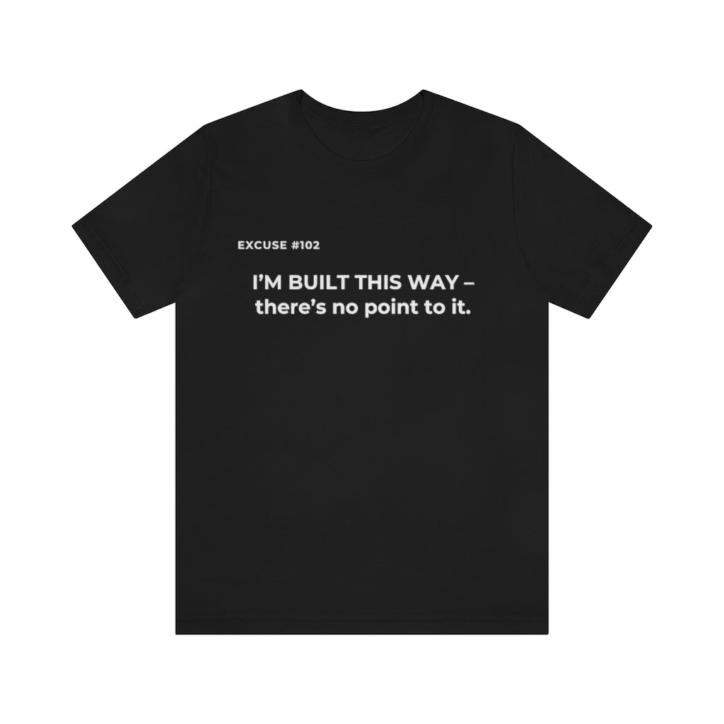 EXCUSE #102 I'M BUILT THIS WAY T-SHIRT Printify