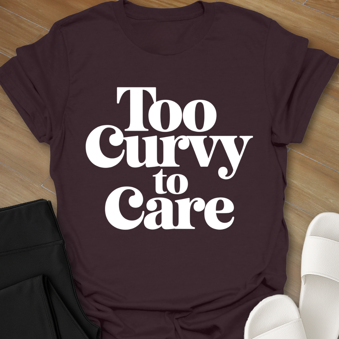 Too Curvy To Care T-Shirt