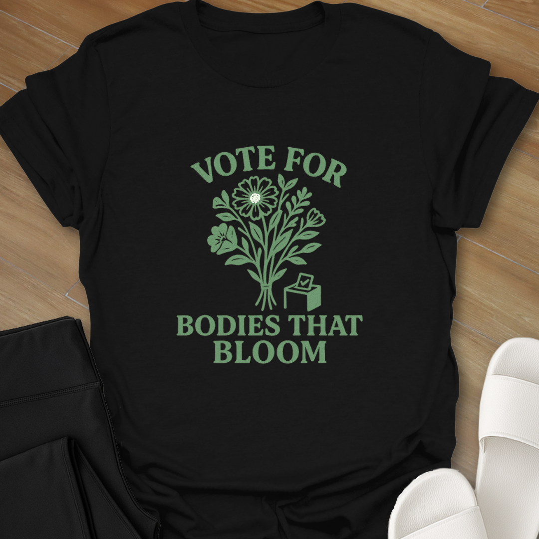Vote For Bodies That Bloom T-Shirt