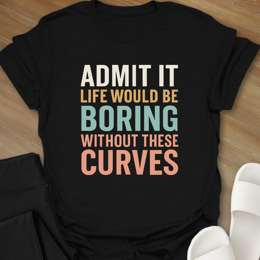 Boring Without Curves T-Shirt