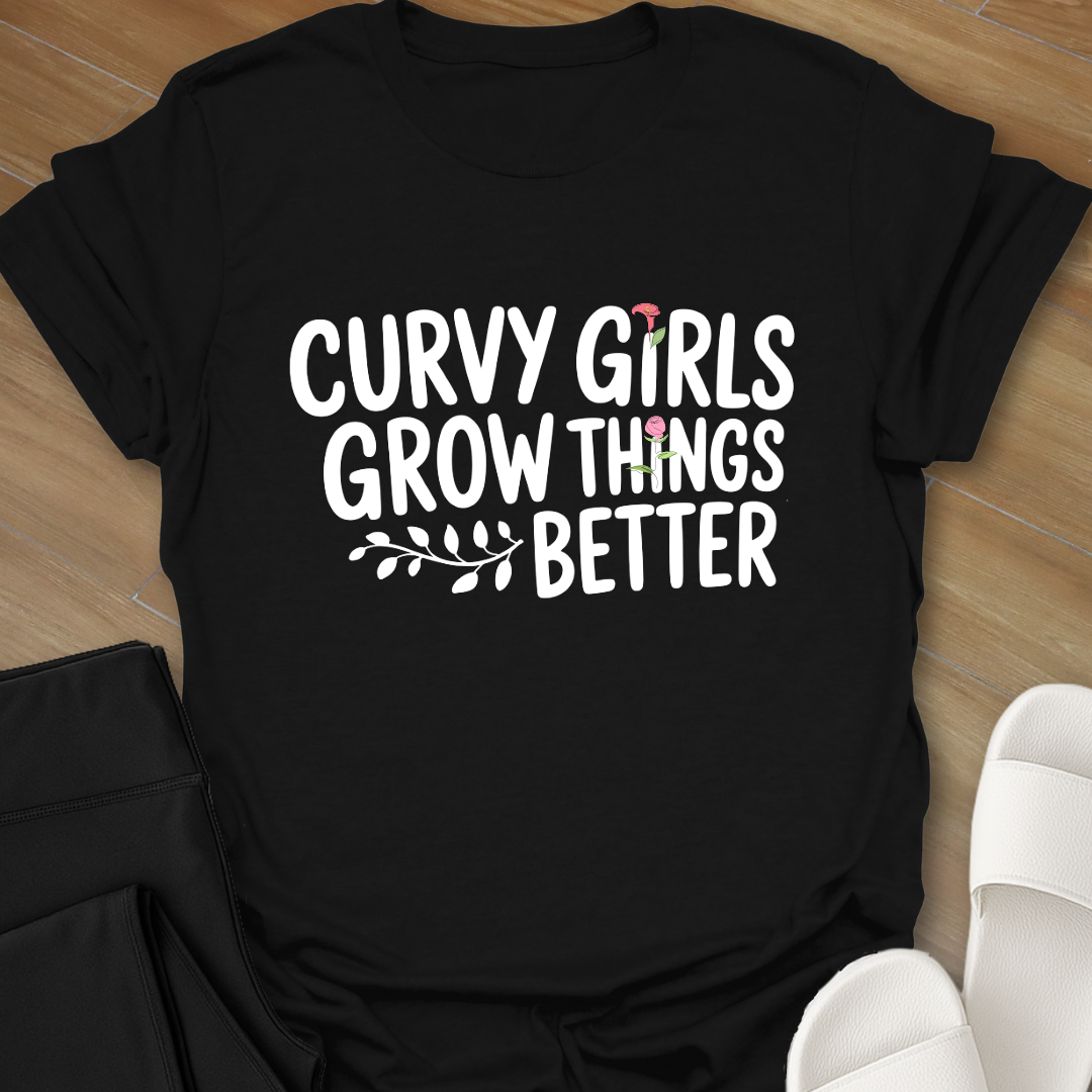 Curvy Girls Grow Things Better T-Shirt