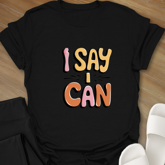 I Say I Can T-Shirt