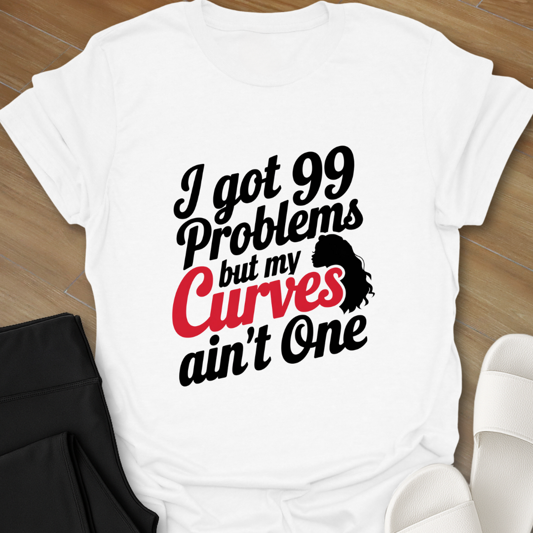 99 Problems Curve Not 1 T-Shirt