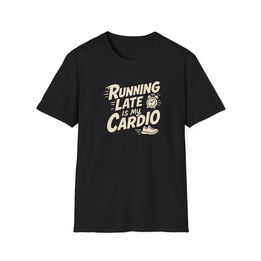 Running Late Is My Cardio T-Shirt